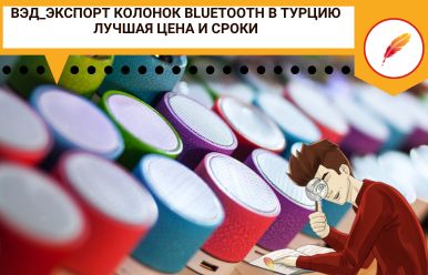 ВЭД_Экспорт колонок Bluetooth в Турцию лучшая цена и сроки